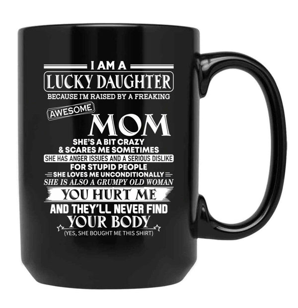 I Am A Lucky Daughter Because I'M Raised By A Freaking Awesome Mom Shirt Black Coffee Mug, Gift Coffee Mug - Black