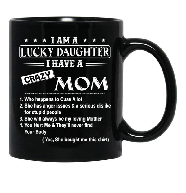I Am A Lucky Daughter I Have A Crazy Mom Best Gift For Daughter From Mom Black Gift Coffee Mug - Black