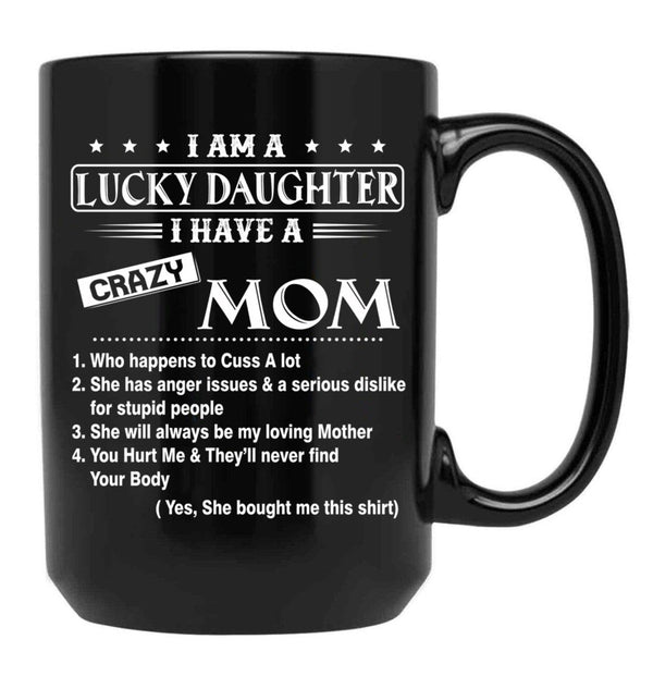I Am A Lucky Daughter I Have A Crazy Mom Best Gift For Daughter From Mom Black Gift Coffee Mug - Black
