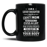 I Am A Lucky Daughter I Have A Crazy Mom Mothers Day Black Gift Coffee Mug