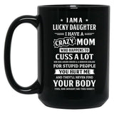 I Am A Lucky Daughter I Have A Crazy Mom Mothers Day Black Gift Coffee Mug