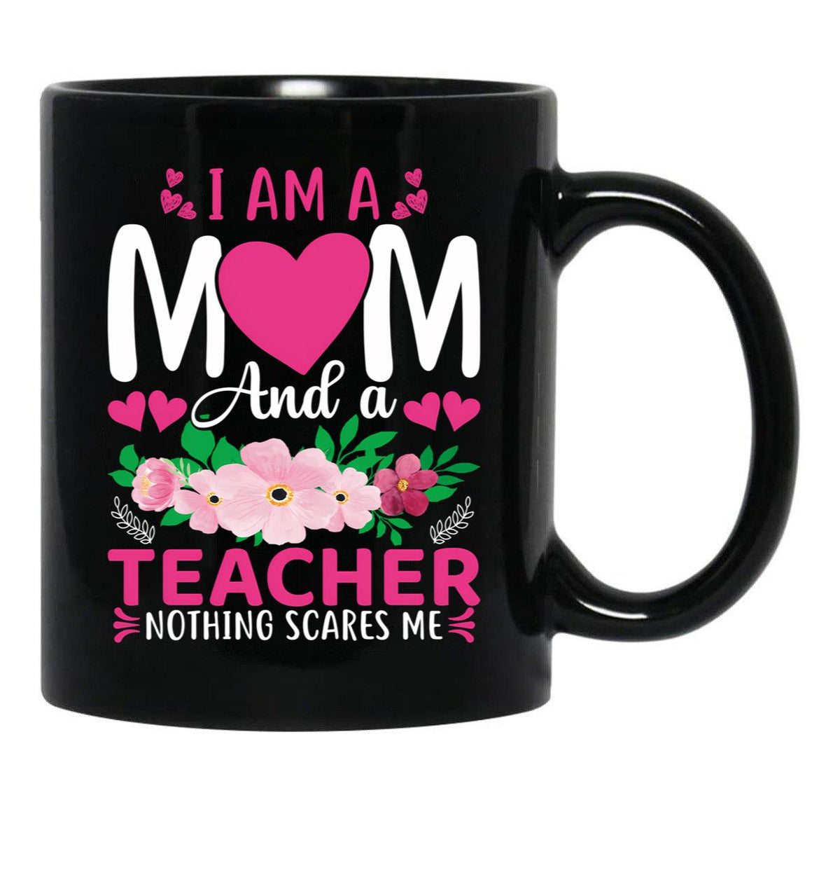 I Am A Mom And A Teacher Nothing Scares Me Black Gift Coffee Mug - Black