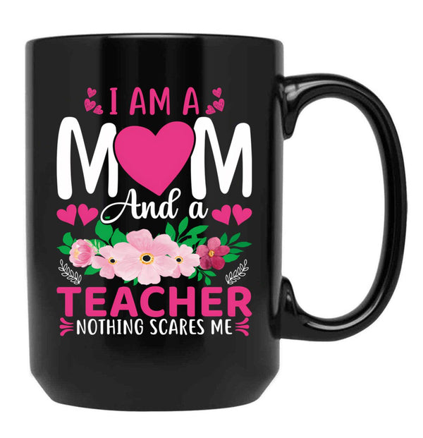 I Am A Mom And A Teacher Nothing Scares Me Black Coffee Mug, Gift Coffee Mug - Black
