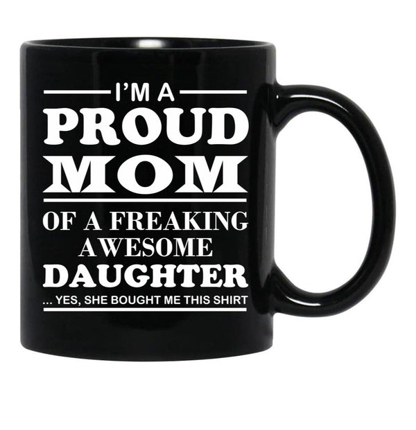 I Am A Proud Mom Of A Freaking Awesome Daughter Black Coffee Mug, Gift Coffee Mug - Black