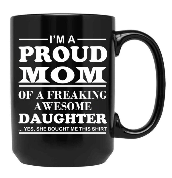 I Am A Proud Mom Of A Freaking Awesome Daughter Black Coffee Mug, Gift Coffee Mug - Black