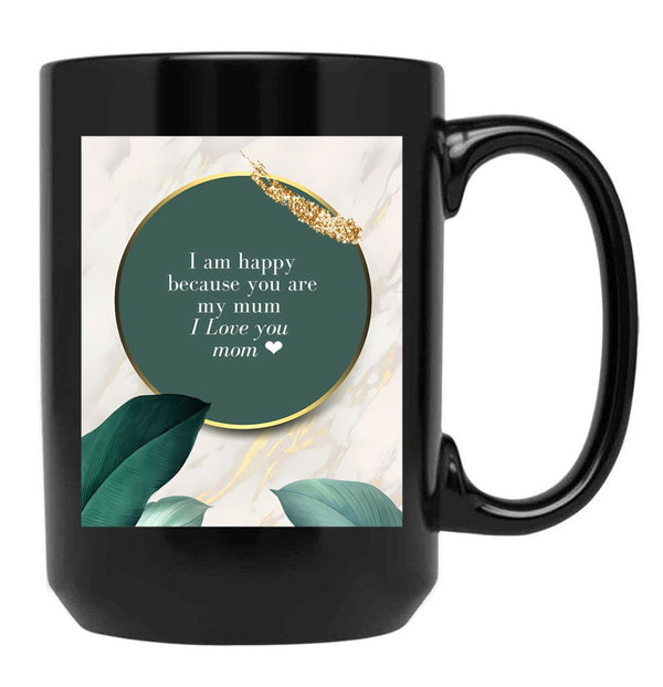 I Am Happy Because You Are My Mum I Love You Mom I Love You Mom Birthday Gift Black Coffee Mug, Gift Coffee Mug - Black