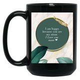 I Am Happy Because You Are My Mum I Love You Mom I Love You Mom Birthday Gift Black Coffee Mug, Gift Coffee Mug