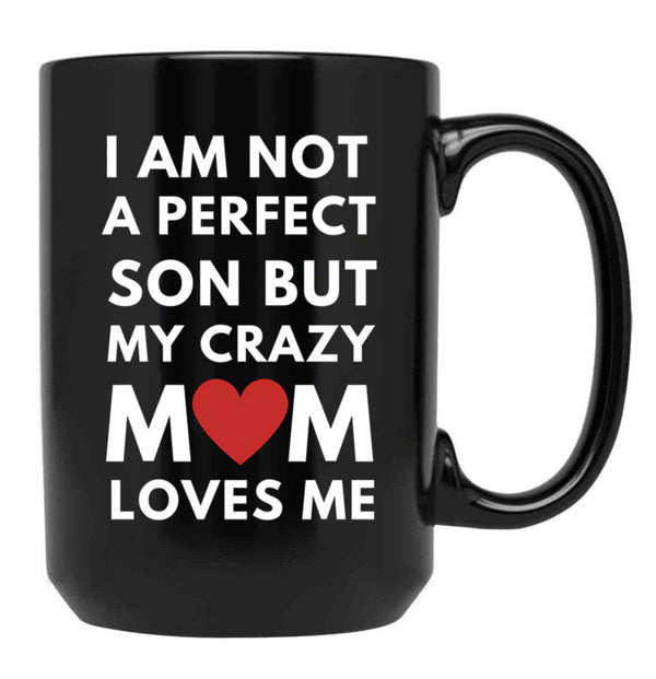 I Am Not A Perfect Son But My Crazy Mom Loves Me Black Gift Coffee Mug - Black