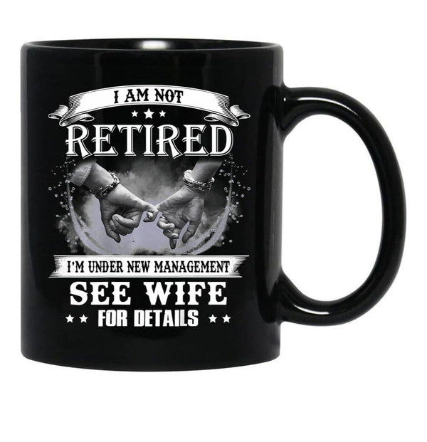 I Am Not Retired I_M Under New Management See Wife Details Black Gift Coffee Mug - Black
