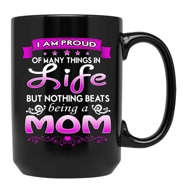 I Am Proud Of Many Things In Life But Nothing Beats Being A Mom Black Coffee Mug, Gift Coffee Mug - Black
