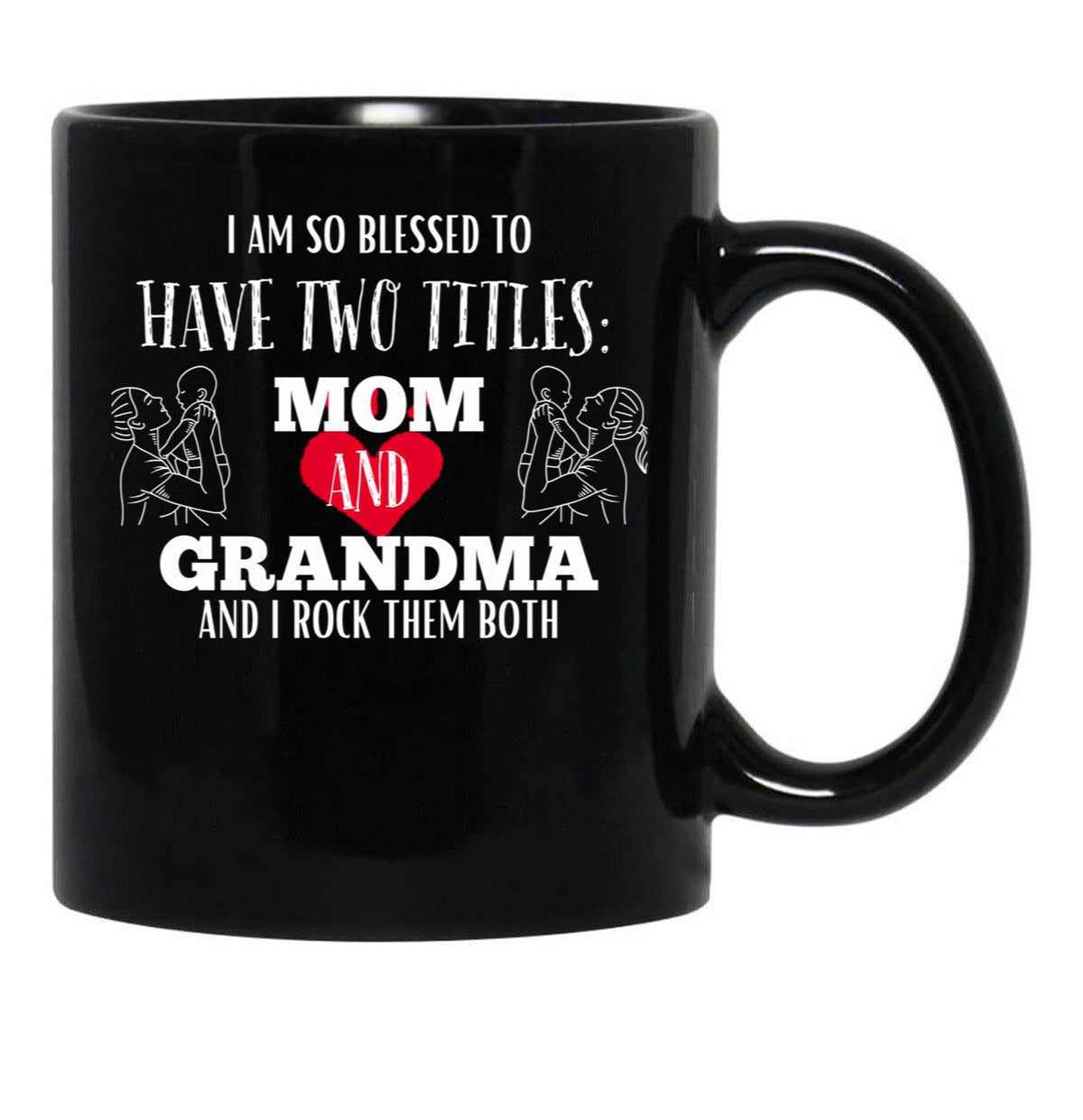 I Am So Blessed To Have Two Tittles Mom And Grandma And I Rock Them Both Black Coffee Mug, Gift Coffee Mug - Black