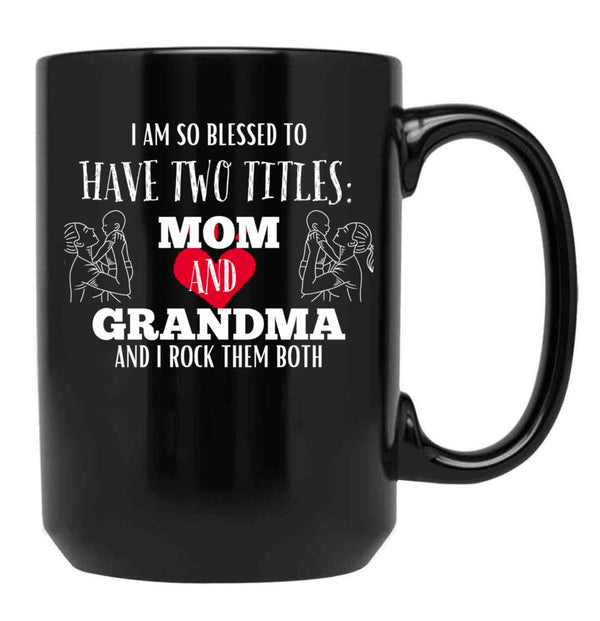 I Am So Blessed To Have Two Tittles Mom And Grandma And I Rock Them Both Black Coffee Mug, Gift Coffee Mug - Black