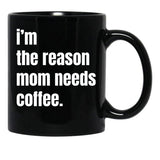 I Am The Reason Mom Needs Coffee Black Gift Coffee Mug - Black