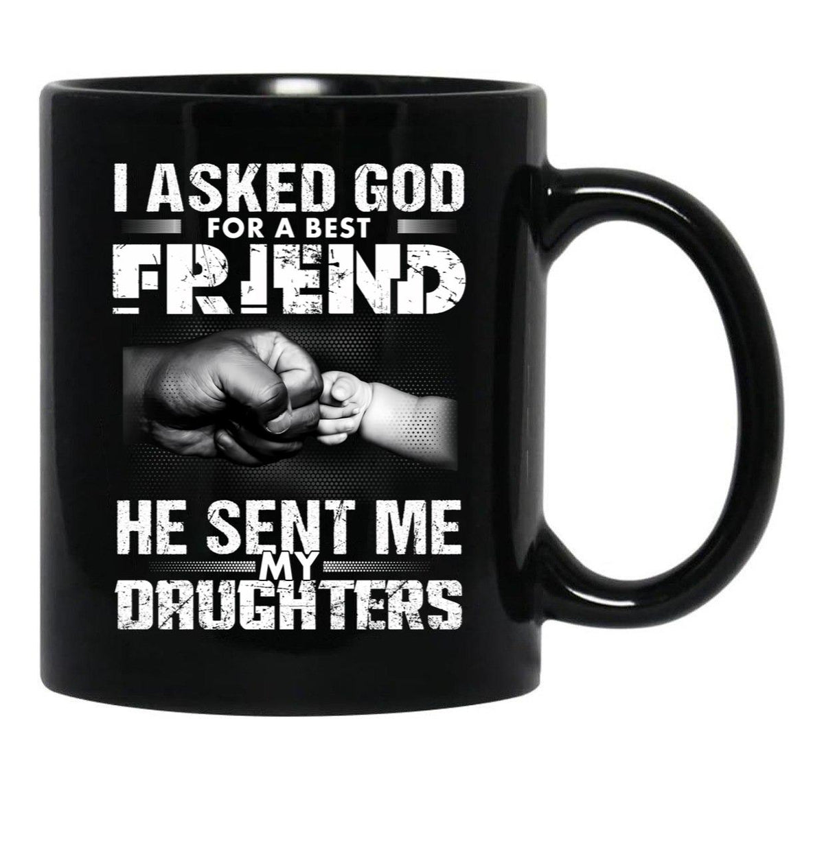 I Asked God For A Best Friend He Sent Me My Drughters Black Coffee Mug, Gift Coffee Mug - Black