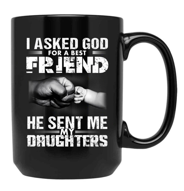 I Asked God For A Best Friend He Sent Me My Drughters Black Coffee Mug, Gift Coffee Mug - Black