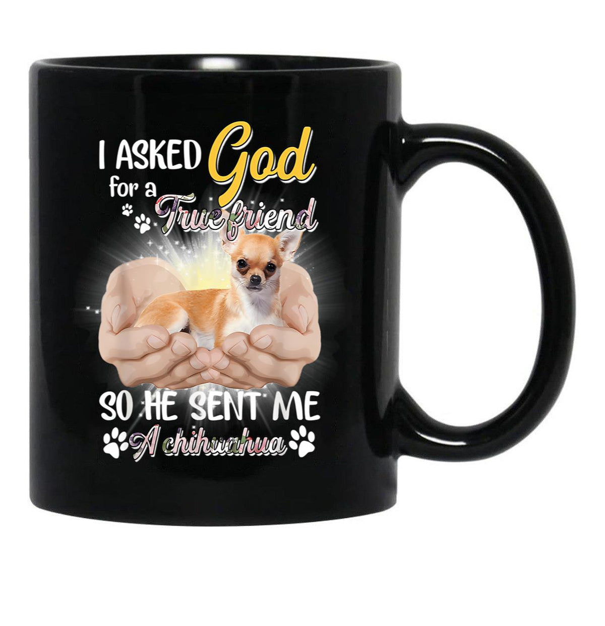 I Asked God For A True Friend So He Sent Me A Chihuahua Black Gift Coffee Mug - Black