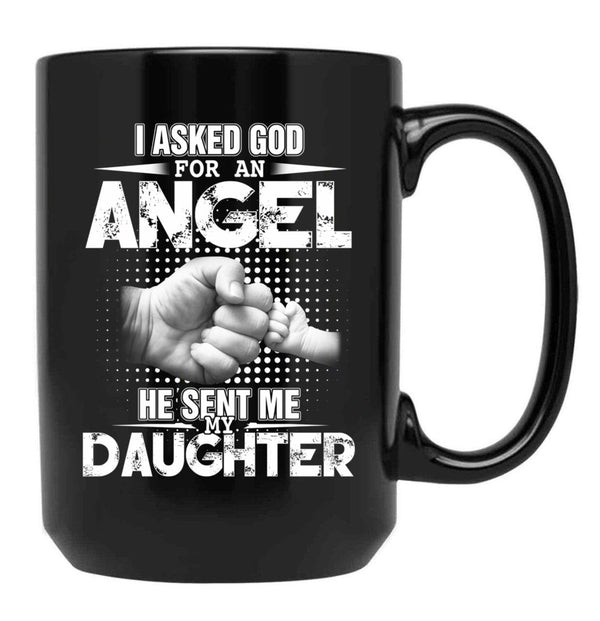 I Asked God For An Angel He Sent Me My Daughter Black Gift Coffee Mug - Black