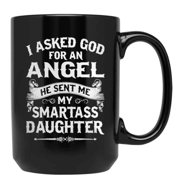 I Asked God For An Angel He Sent Me My Smartass Daughter Black Coffee Mug, Gift Coffee Mug - Black