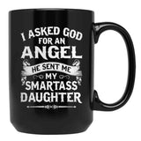 I Asked God For An Angel He Sent Me My Smartass Daughter- Special Edition 2018 Black Gift Coffee Mug - Black