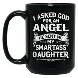 I Asked God For An Angel He Sent Me My Smartass Daughter- Special Edition 2018 Black Gift Coffee Mug
