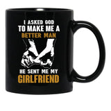 I Asked God To Make Me A Better Man He Sent Me My Girlfriend Black Gift Coffee Mug - Black
