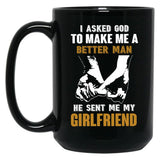 I Asked God To Make Me A Better Man He Sent Me My Girlfriend Black Gift Coffee Mug