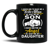 I Asked God To Make Me A Better Man He Sent Me My Son I Asked For An Angel He Sent Me My Daughter Black Gift Coffee Mug