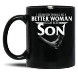 I Asked God To Make Me A Better Women He Sent Me A Son Black Gift Coffee Mug