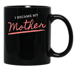 I Became My Mother Black Coffee Mug, Gift Coffee Mug - Black