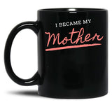 I Became My Mother Black Gift Coffee Mug