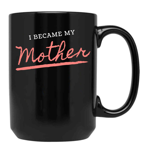 I Became My Mother Black Gift Coffee Mug - Black