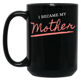 I Became My Mother Black Coffee Mug, Gift Coffee Mug