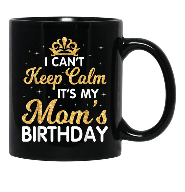 I Can'T Keep Calm It'S My Mom Birthday Light Vintage Black Gift Coffee Mug - Black