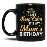 I Can'T Keep Calm It'S My Mom Birthday Light Vintage Black Gift Coffee Mug