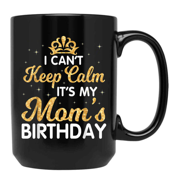 I Can'T Keep Calm It'S My Mom Birthday Light Vintage Black Coffee Mug, Gift Coffee Mug - Black