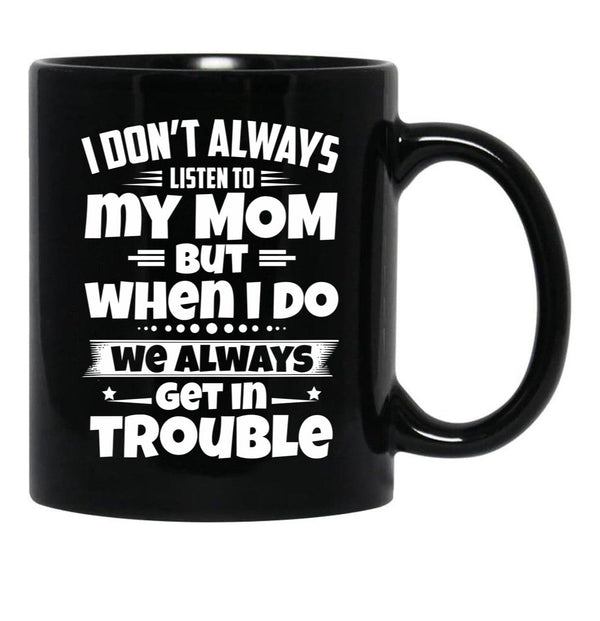 I Don'T Always Listen To My Mom But When I Do We Always Get In Trouble Black Gift Coffee Mug - Black