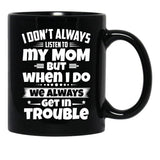 I Don'T Always Listen To My Mom But When I Do We Always Get In Trouble Black Coffee Mug, Gift Coffee Mug - Black