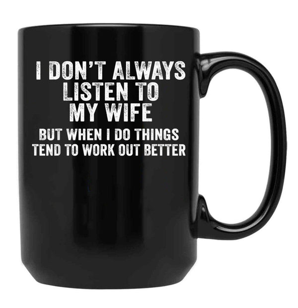 I Don'T Always Listen To My Wife But When I Do Funny Husband Black Gift Coffee Mug - Black