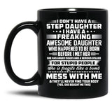 I Don'T Have A Step Daughter I Have A Freaking Awesome Daughter Black Gift Coffee Mug