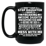 I Don'T Have A Step Daughter I Have A Freaking Awesome Daughter Black Gift Coffee Mug