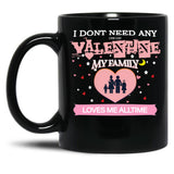 I Don'T Need Any One Day Valentine My Family Loves Me All The Time Black Coffee Mug, Gift Coffee Mug