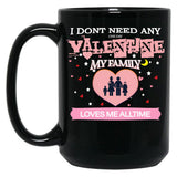 I Don'T Need Any One Day Valentine My Family Loves Me All The Time Black Coffee Mug, Gift Coffee Mug