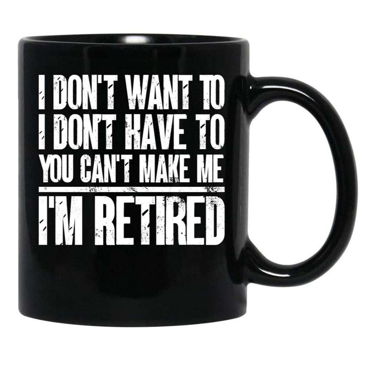 I Don'T Want To Have You Can'T Make Me I'M Retired Father Black Coffee Mug, Gift Coffee Mug - Black