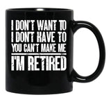 I Don'T Want To Have You Can'T Make Me I'M Retired Father Black Gift Coffee Mug - Black