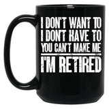 I Don'T Want To Have You Can'T Make Me I'M Retired Father Black Coffee Mug, Gift Coffee Mug