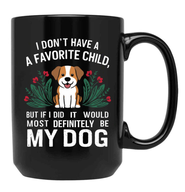 I Dont Have A Favorite Child But If I Did It Would Definitely Be My Dog Black Gift Coffee Mug - Black