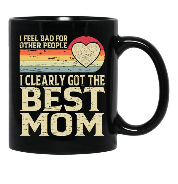 I Feel Bad For Other People I Clearly Got The Best Mom Black Coffee Mug, Gift Coffee Mug - Black