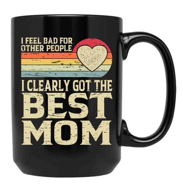 I Feel Bad For Other People I Clearly Got The Best Mom Black Gift Coffee Mug - Black