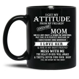 I Get My Attitude From My Freakin' Awesom Mom Mug I Love Her Mess With Me Black Coffee Mug, Gift Coffee Mug