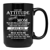 I Get My Attitude From My Freakin' Awesom Mom I Love Her Mess With Me Black Gift Coffee Mug - Black